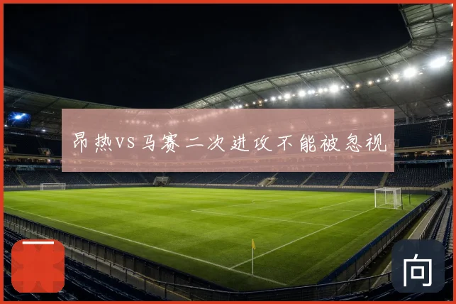 昂热vs马赛二次进攻不能被忽视