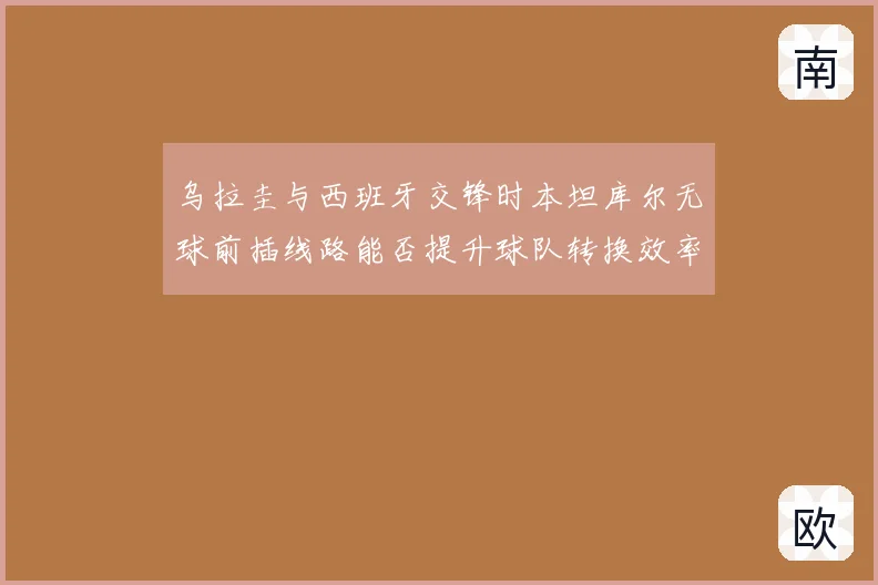 乌拉圭与西班牙交锋时本坦库尔无球前插线路能否提升球队转换效率