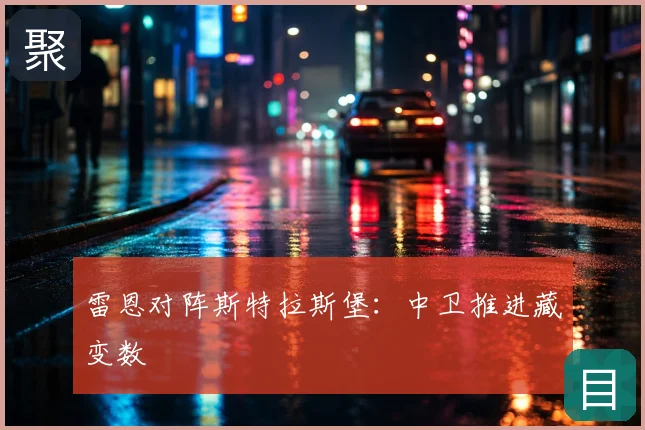 雷恩对阵斯特拉斯堡:中卫推进藏变数