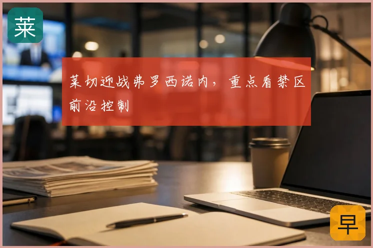 莱切迎战弗罗西诺内，重点看禁区前沿控制